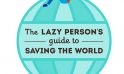 The Lazy Person’s Guide to Saving the World – Take action!